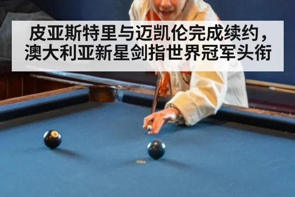 皮亚斯特里与迈凯伦完成续约,澳大利亚新星剑指世界冠军头衔
